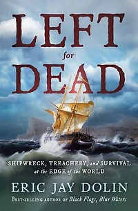 Left for Dead: Shipwreck, Treachery, and Survival at the Edge of World