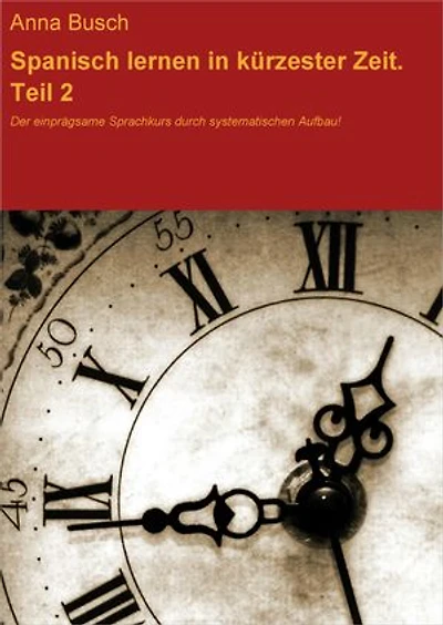 Spanisch lernen in kürzester Zeit. Teil 2: Der einprägsame Sprachkurs durch systematischen Aufbau! Version 2.2
