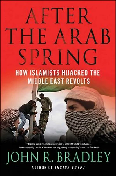 After the Arab Spring: How Islamists Hijacked the Middle East Revolts