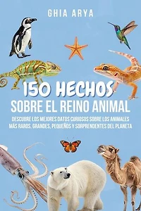150 Hechos Sobre El Reino Animal: Descubre Los Mejores Datos Curiosos Sobre Los Animales Más Raros, Grandes, Pequeños Y Sorprendentes Del Planeta