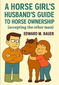 A Horse Girl's Husband's Guide To Horse Ownership: A horse Girl's Guides, #1
