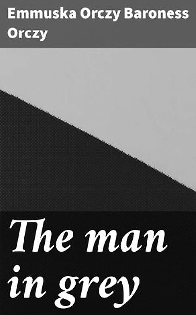 The man in grey: Enriched edition. Being episodes of the Chovan [i.e. Chouan] conspiracies in Normandy during the First Empire
