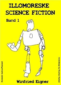 ILLOMORESKE SCIENCE FICTION Band I: Eine andere Art von Science Fiction