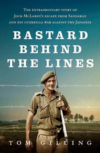 Bastard Behind the Lines: Extraordinary Story of Jock McLaren's Escape From Sandakan and His Guerrilla War Against Japanese