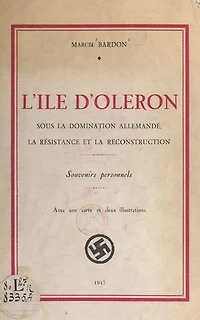 L'Île d'Oléron sous la domination allemande, la Résistance et la reconstruction: Avec une carte et deux illustrations