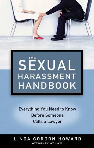 The Sexual Harassment Handbook: Everything You Need To Know Before Someone Calls A Lawyer