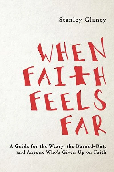 When Faith Feels Far: A Guide for the Weary, the Burned-Out, and Anyone Who’s Given Up on Faith