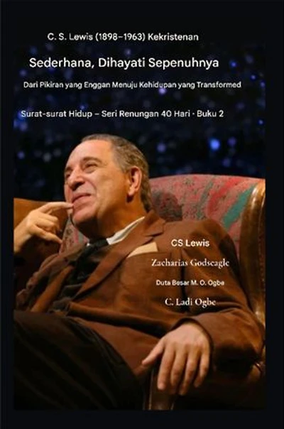 CS Lewis (1898-1963) - Kekristenan Sederhana, Dihayati Sepenuhnya: Dari Pikiran yang Enggan Menuju Kehidupan yang Berubah