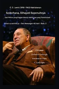 CS Lewis (1898-1963) - Kekristenan Sederhana, Dihayati Sepenuhnya: Dari Pikiran yang Enggan Menuju Kehidupan yang Berubah
