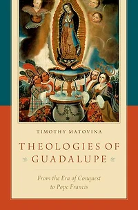 Theologies of Guadalupe: From the Era Conquest to Pope Francis