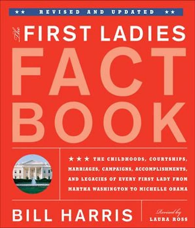 First Ladies Fact Book -- Revised and Updated: The Childhoods, Courtships, Marriages, Campaigns, Accomplishments, Legacies of Every Lady from Martha Washington to Michelle Obama