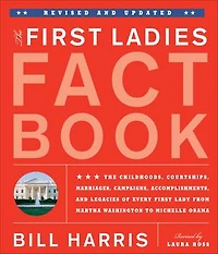 First Ladies Fact Book -- Revised and Updated: The Childhoods, Courtships, Marriages, Campaigns, Accomplishments, Legacies of Every Lady from Martha Washington to Michelle Obama
