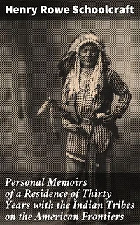 Personal Memoirs of a Residence of Thirty Years with the Indian Tribes on the American Frontiers: Enriched edition. Exploring the Frontier: An Insider's Look at Native American Tribes in Early America