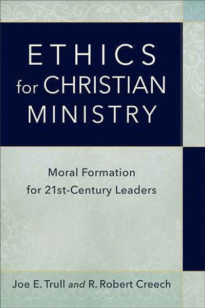 ETHICS for CHRISTIAN MINISTRY: Moral Formation Twenty-First-Century Leaders