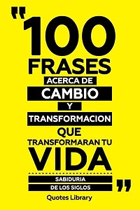 100 Frases Acerca De Cambio Y Transformacion Que Transformaran Tu Vida - Sabiduría De Los Siglos