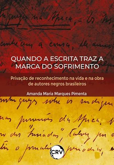 Quando a escrita traz a marca do sofrimento: Privação de reconhecimento na vida e na obra de autores negros brasileiros