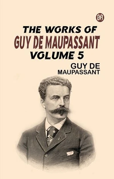The Works of Guy de Maupassant, Volume 5
