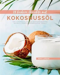25 Leckere Gerichte mit Kokosnussöl - Band 2: Von leckeren Salaten und Kartoffelrezepten bis hin zu feinen Bohnengerichten