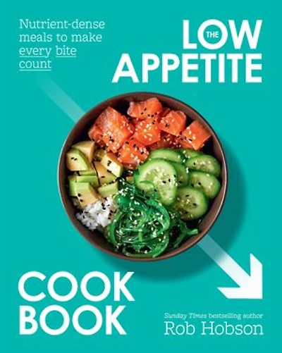 The Low Appetite Cookbook: Over 100 nutrient-dense meals to make every bite count