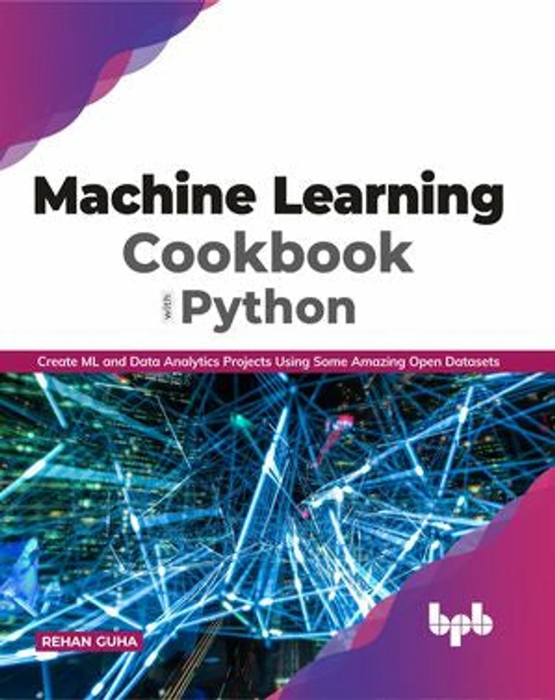 Machine Learning Cookbook with Python: Create ML and Data Analytics Projects Using Some Amazing Open Datasets (English Edition)