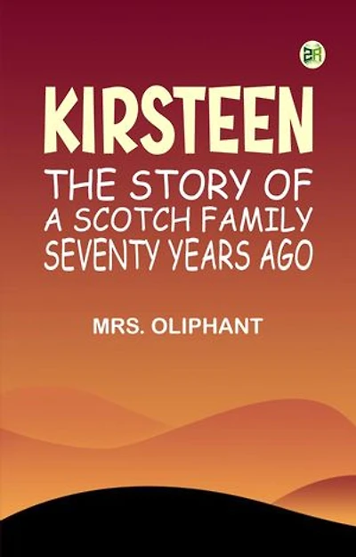 Kirsteen: The Story of a Scotch Family Seventy Years Ago