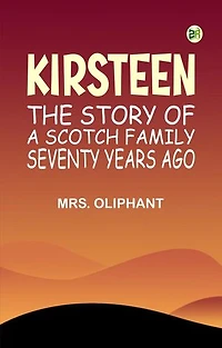 Kirsteen: The Story of a Scotch Family Seventy Years Ago
