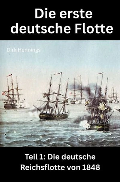 Die erste deutsche Flotte 1: Teil 1: Die deutsche Reichsflotte von 1848