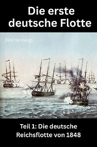 Die erste deutsche Flotte 1: Teil 1: Die deutsche Reichsflotte von 1848