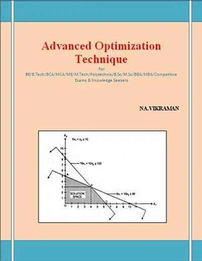 Advanced Optimization Technique: For BE/B.TECH/BCA/MCA/ M.TECH/Diploma/B.Sc/M.Sc/MA/ BA/Competitive Exams & Knowledge Seekers