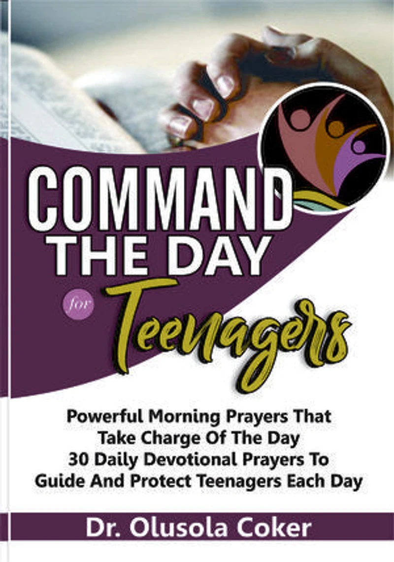 Command the Day For Teenagers: Powerful Morning Prayers that take Charge of the Day 30 Daily Devotional Prayers to guide and protect teenagers each day.