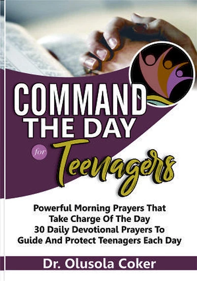 Command the Day For Teenagers: Powerful Morning Prayers that take Charge of the Day 30 Daily Devotional Prayers to guide and protect teenagers each day.
