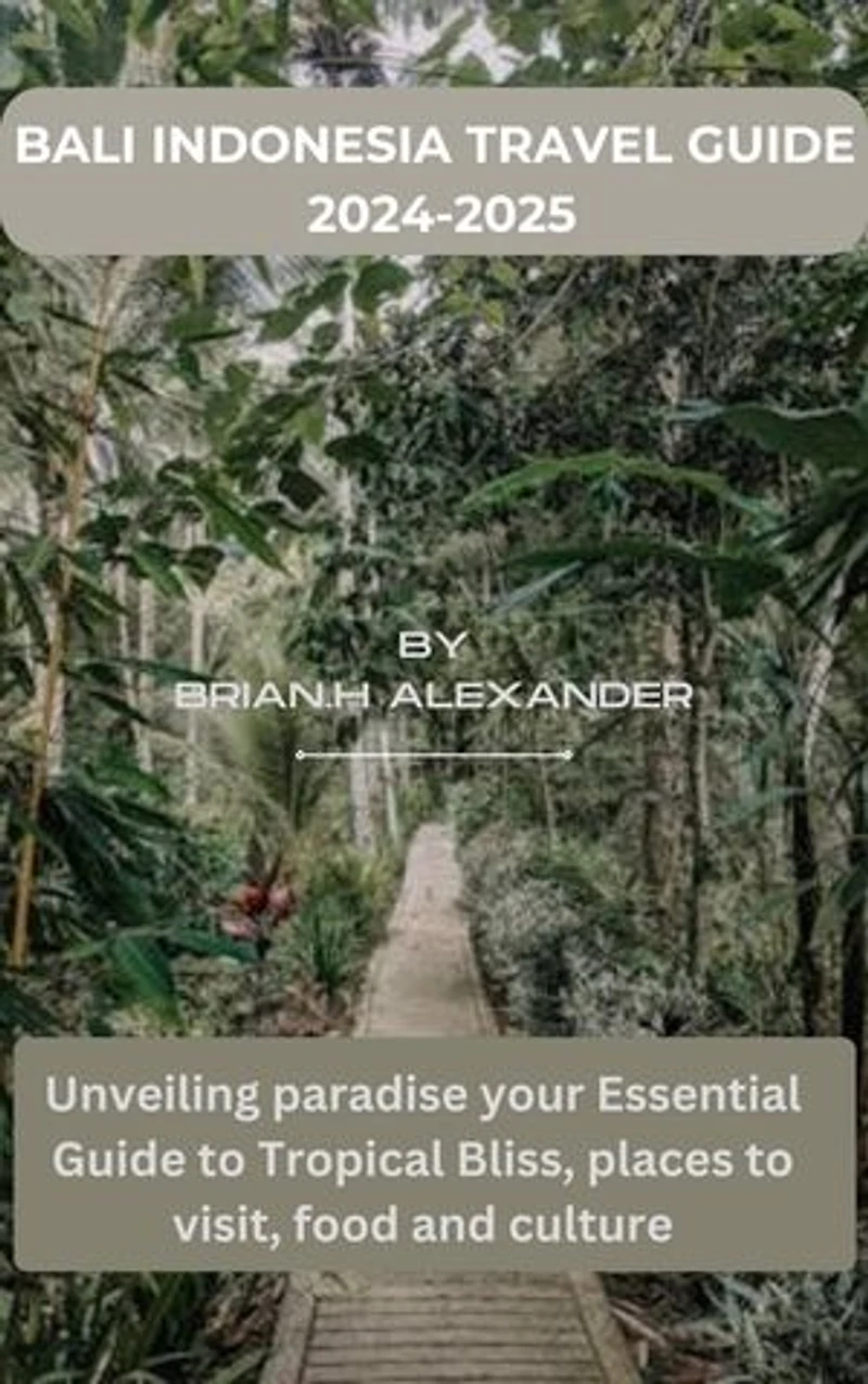 Bali Indonesia travel guide 2024+2025: Unveiling paradise your Essential Guide to Tropical Bliss, places to visit, food and culture