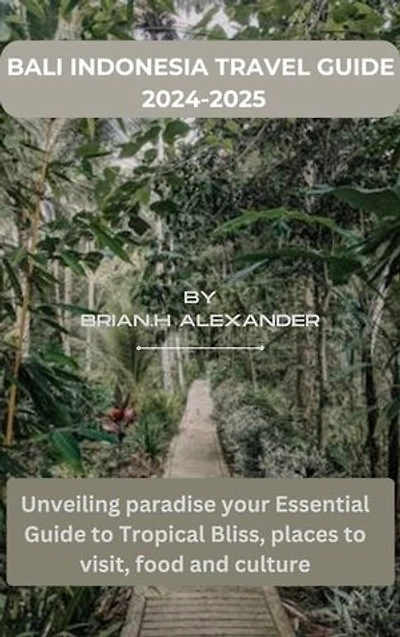 Bali Indonesia travel guide 2024+2025: Unveiling paradise your Essential Guide to Tropical Bliss, places to visit, food and culture