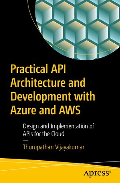 Practical API Architecture and Development with Azure AWS: Design Implementation of APIs for the Cloud