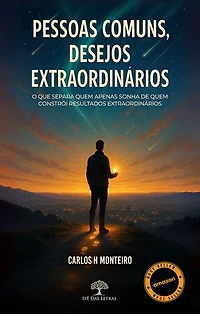 Pessoas Comuns, Desejos Extraordinários: O que separa quem apenas sonha de quem constrói resultados extraordinários