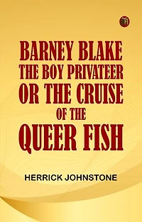 Barney Blake, the Boy Privateer; or, The Cruise of the Queer Fish