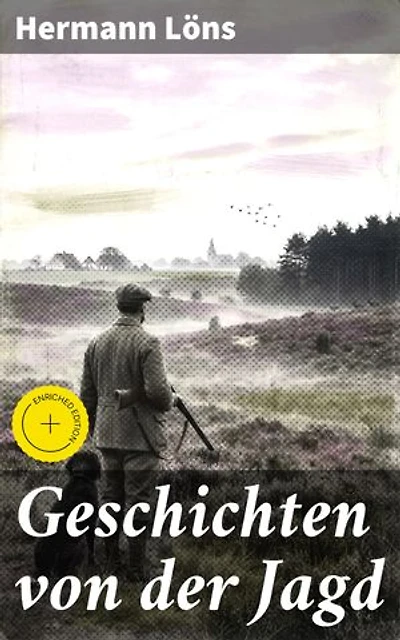 Geschichten von der Jagd: Bereicherte Ausgabe. Erlebe die Wildnis: Klassische Jagdgeschichten und Naturromantik vom Meister der Heimatkunde