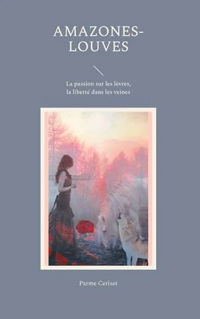 Amazones-louves: La passion sur les lèvres, la liberté dans les veines