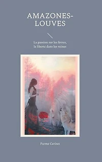 Amazones-louves: La passion sur les lèvres, la liberté dans les veines