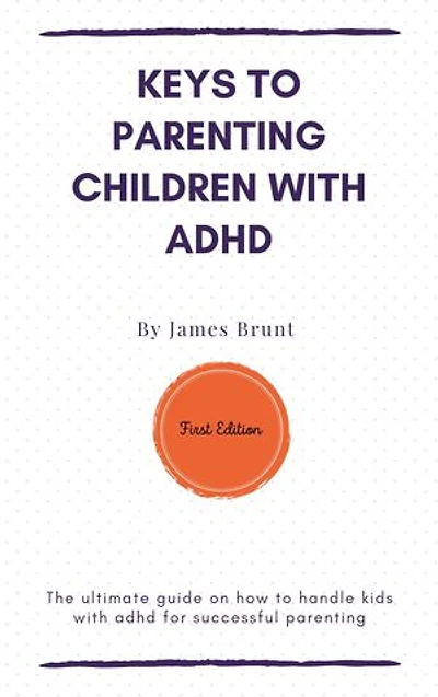 KEYS TO PARENTING CHILDREN WITH ADHD: The ultimate guide on how to handle kids with adhd for successful parenting
