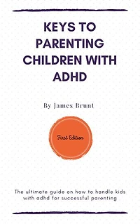 KEYS TO PARENTING CHILDREN WITH ADHD: The ultimate guide on how to handle kids with adhd for successful parenting