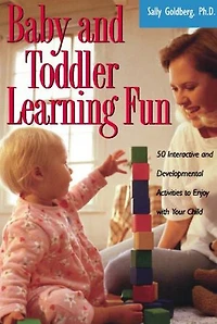 Baby And Toddler Learning Fun: 50 Interactive Developmental Activities To Enjoy With Your Child