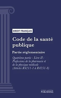 Code de la santé publique: Partie réglementaire - Quatrième partie : Professions de santé. - Livre II : Professions de la pharmacie et de la physique médicale (droit français)