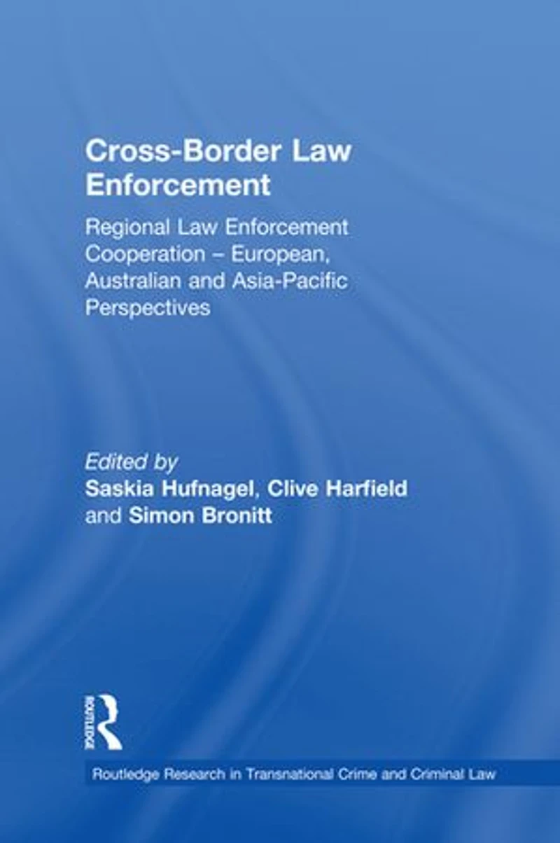 Cross-Border Law Enforcement: Regional Enforcement Cooperation - European, Australian and Asia-Pacific Perspectives