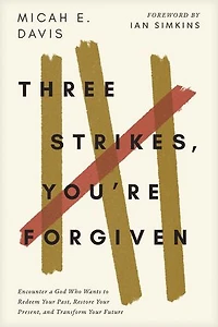 Three Strikes, You're Forgiven: Encounter a God Who Wants to Redeem Your Past, Restore Present, and Transform Future