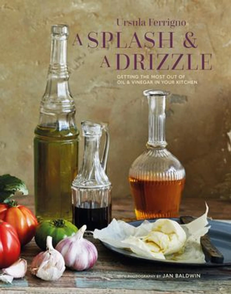 SPLASH & A DRIZZLE: Getting the most out of oil and vinegar your kitchen