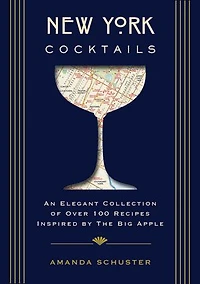 New York Cocktails: An Elegant Collection of over 100 Recipes Inspired by the Big Apple