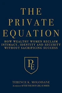 The Private Equation: How Wealthy Women Reclaim Intimacy, Identity and Security—Without Sacrificing Success