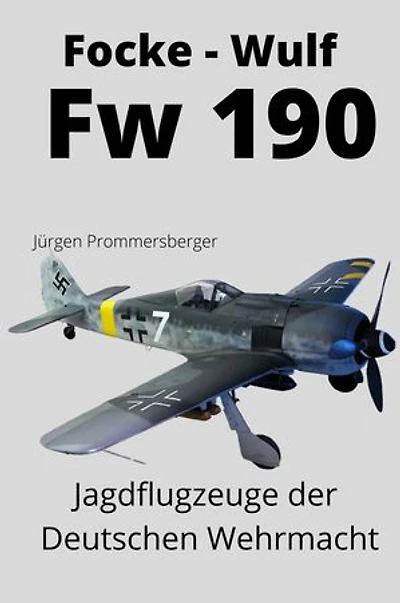 Focke - Wulf Fw 190: Jagdflugzeuge der Deutschen Wehrmacht
