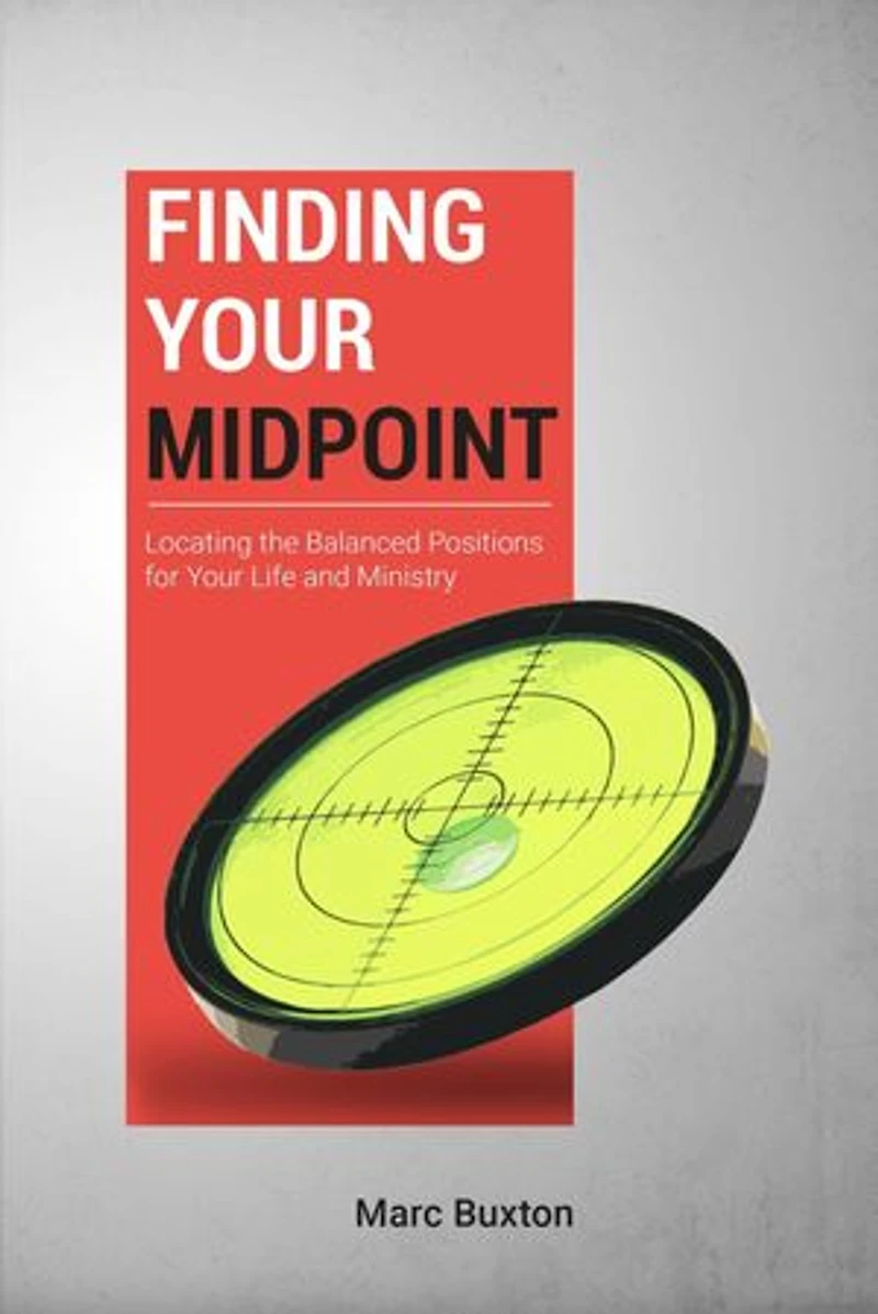 Finding Your Midpoint: Locating the Balanced Positions for Your Life and Ministry